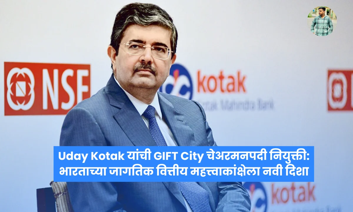 Uday Kotak यांची GIFT City चेअरमनपदी नियुक्ती: भारताच्या जागतिक वित्तीय महत्त्वाकांक्षेला नवी दिशा