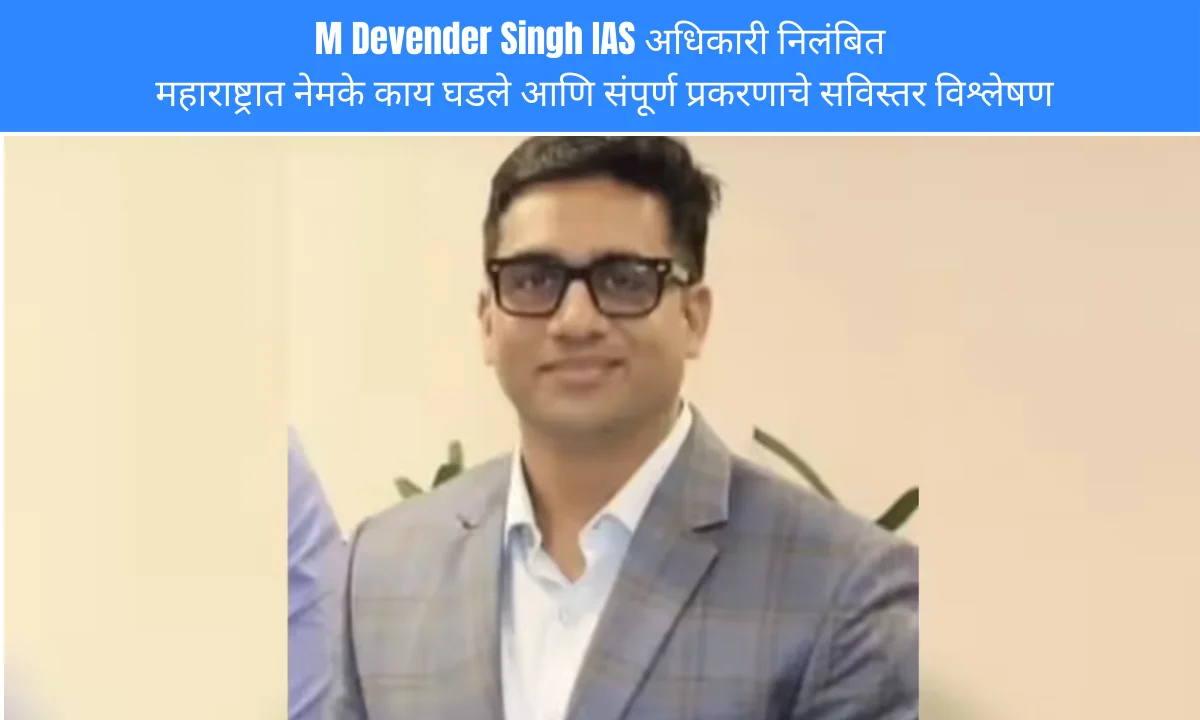 M Devender Singh IAS अधिकारी निलंबित: महाराष्ट्रात नेमके काय घडले आणि संपूर्ण प्रकरणाचे सविस्तर विश्लेषण